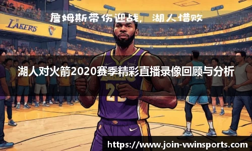 湖人对火箭2020赛季精彩直播录像回顾与分析